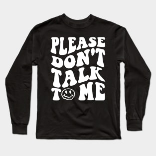 Please Dont Talk To Me Shirt Groovy Funny Long Sleeve T-Shirt